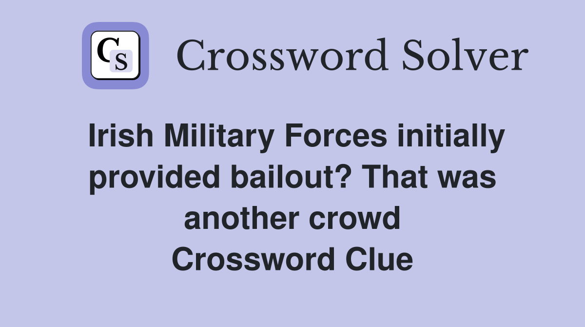 Irish Military Forces initially provided bailout? That was another crowd Crossword Clue