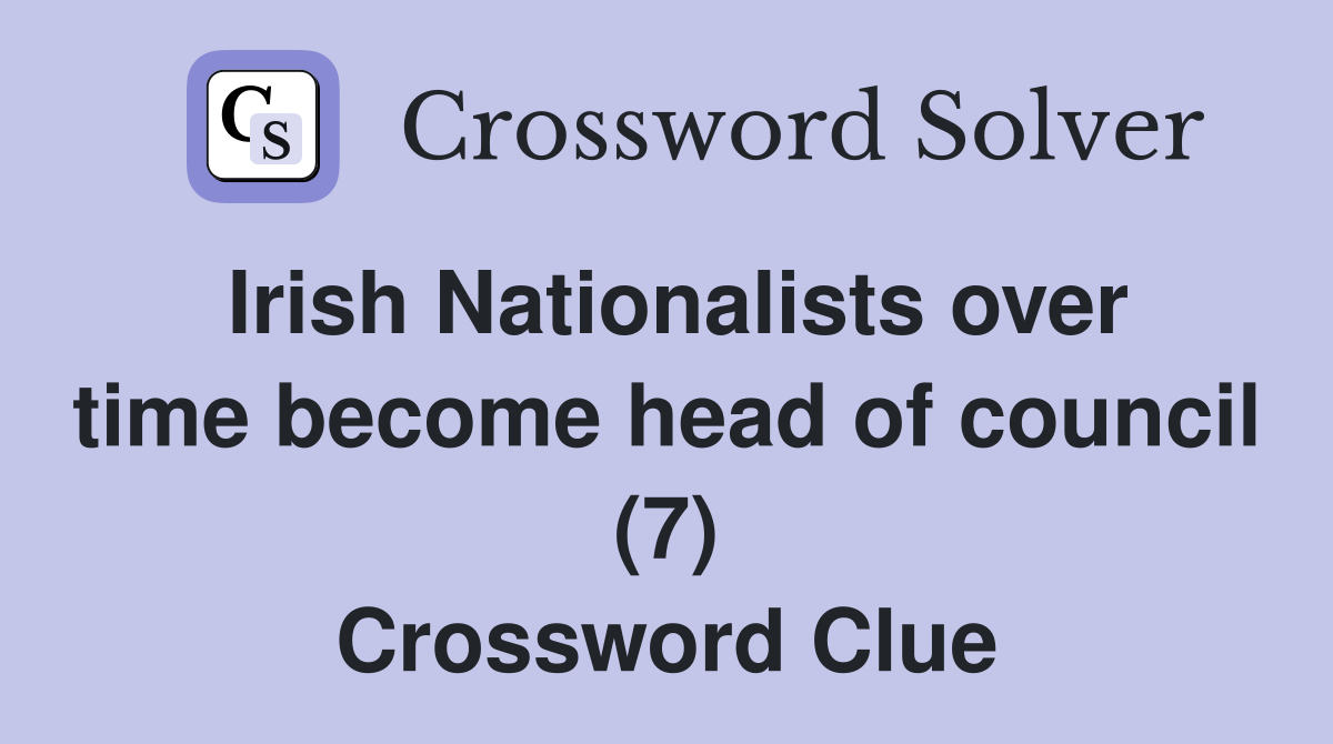 Irish Nationalists over time become head of council (7) Crossword Clue