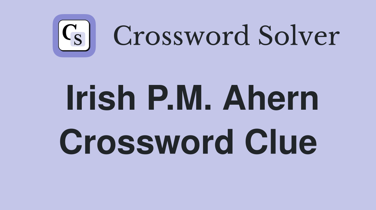 Irish P.M. Ahern Crossword Clue