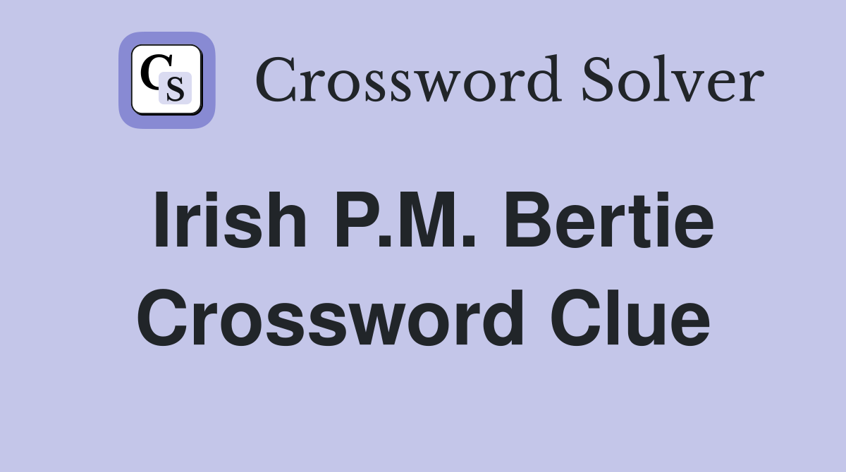 Irish P.M. Bertie Crossword Clue