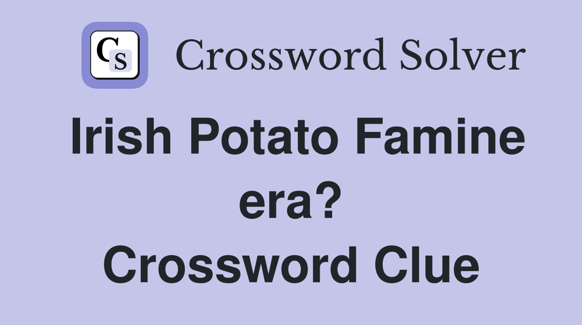 Irish Potato Famine era? Crossword Clue