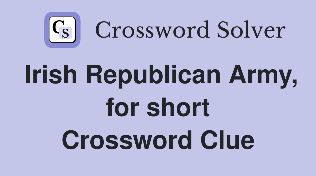 Irish Republican Army, for short Crossword Clue