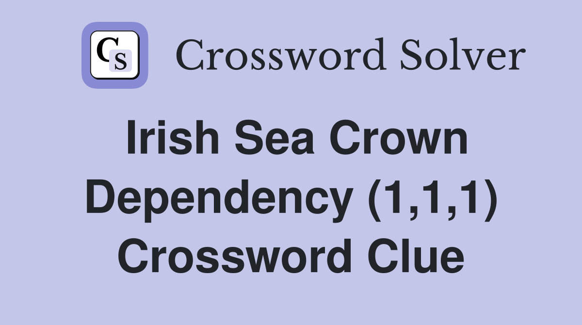 Irish Sea Crown Dependency (1,1,1) Crossword Clue