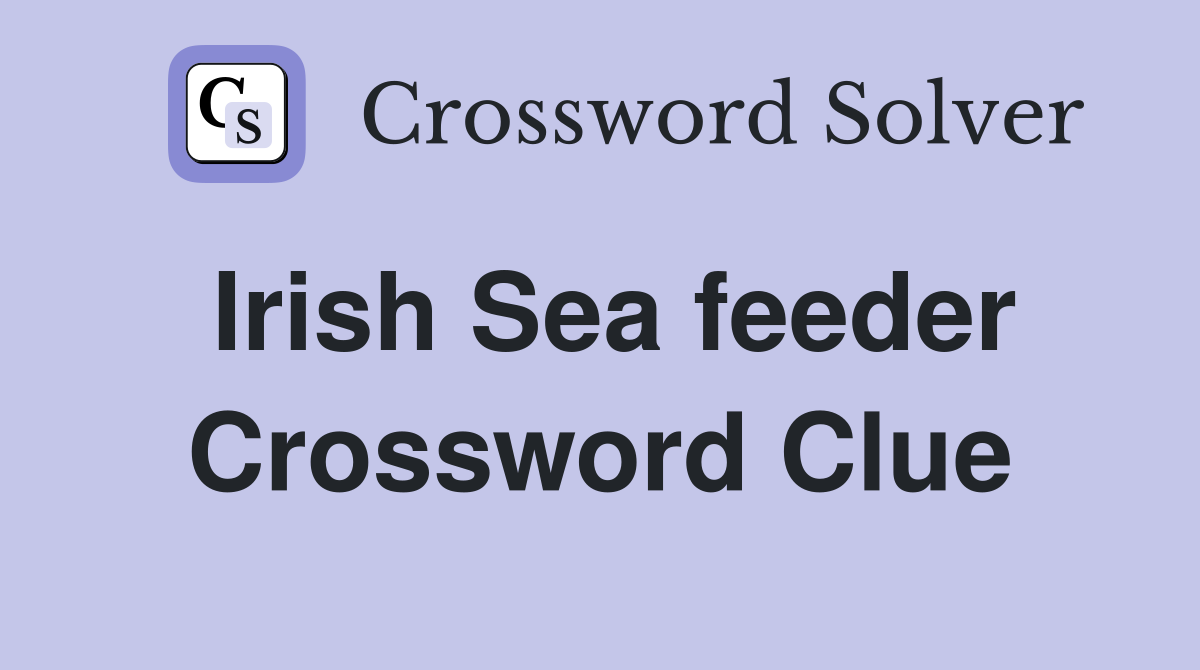 Irish Sea feeder Crossword Clue