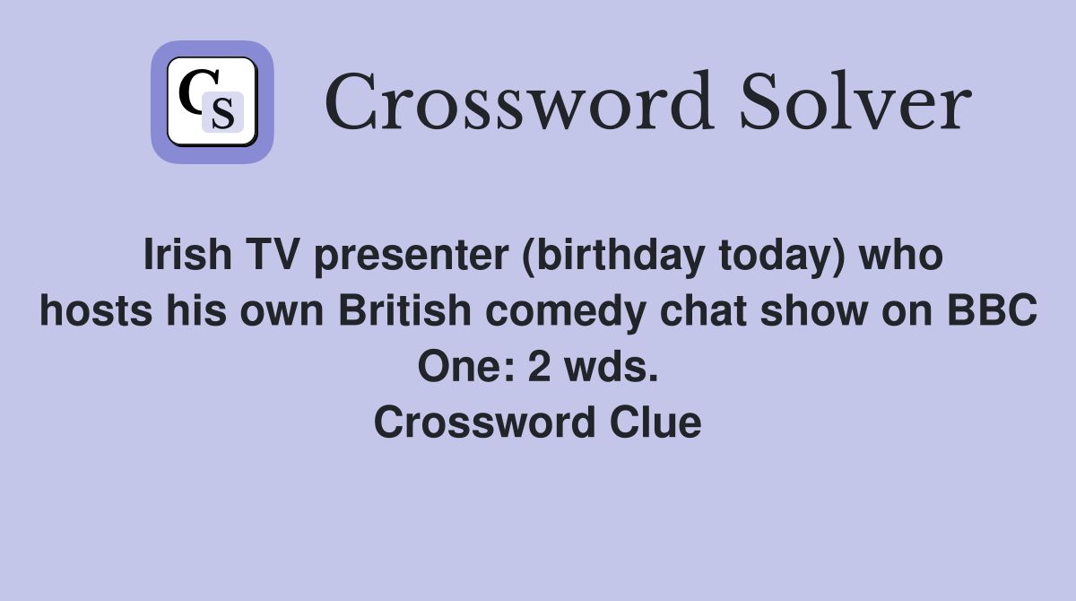 Irish TV presenter (birthday today) who hosts his own British comedy chat show on BBC One: 2 wds. Crossword Clue