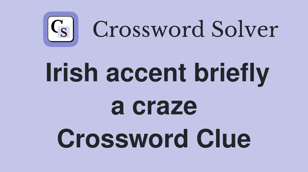 Irish accent briefly a craze Crossword Clue