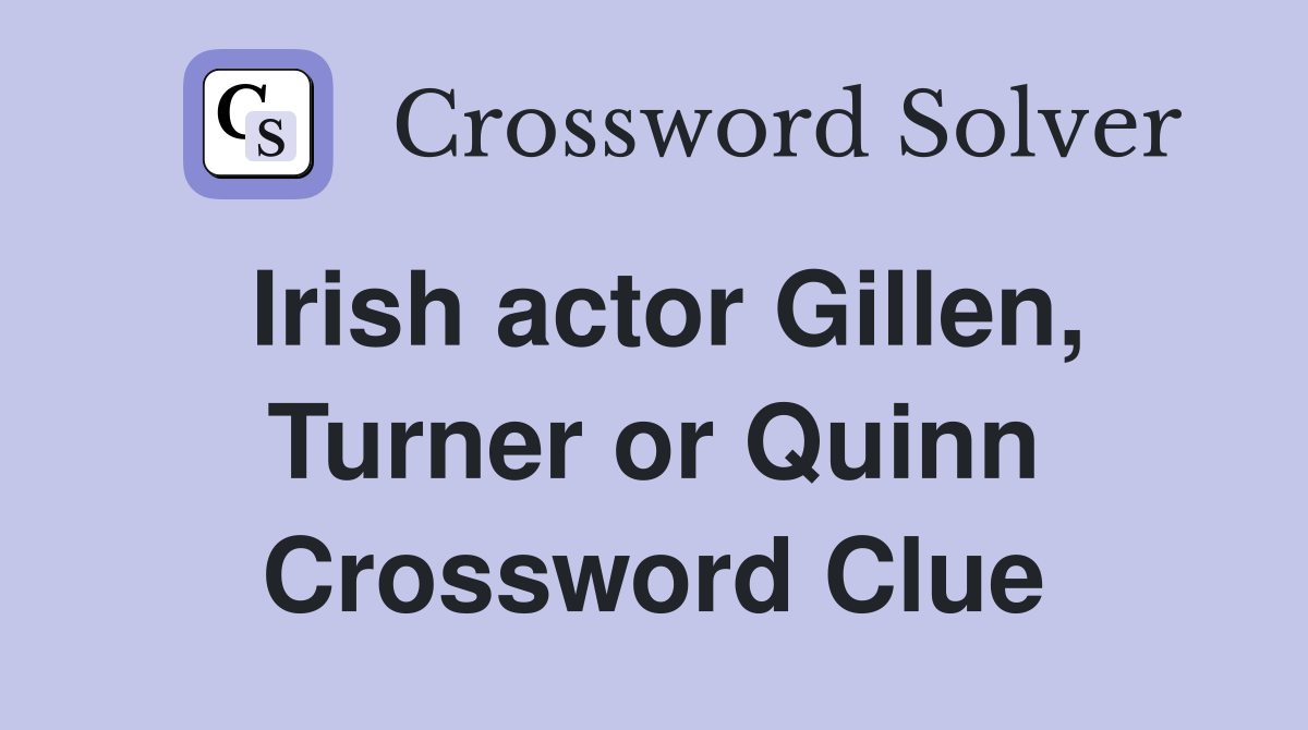 Irish actor Gillen, Turner or Quinn Crossword Clue