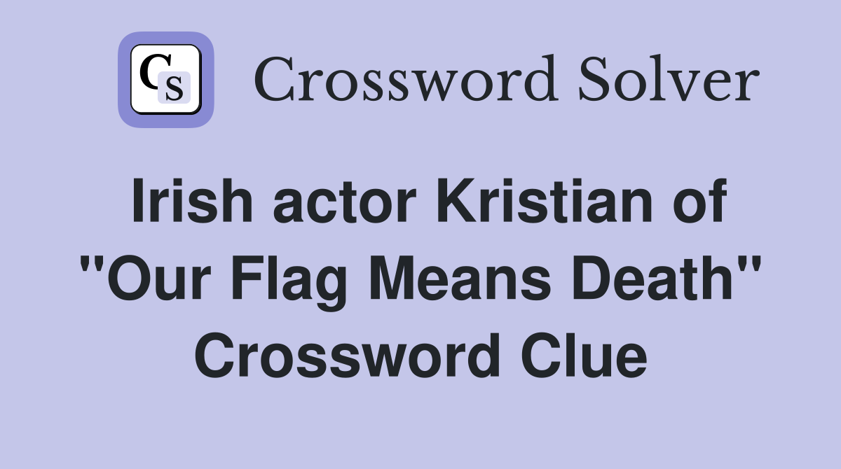 Irish actor Kristian of "Our Flag Means Death" Crossword Clue