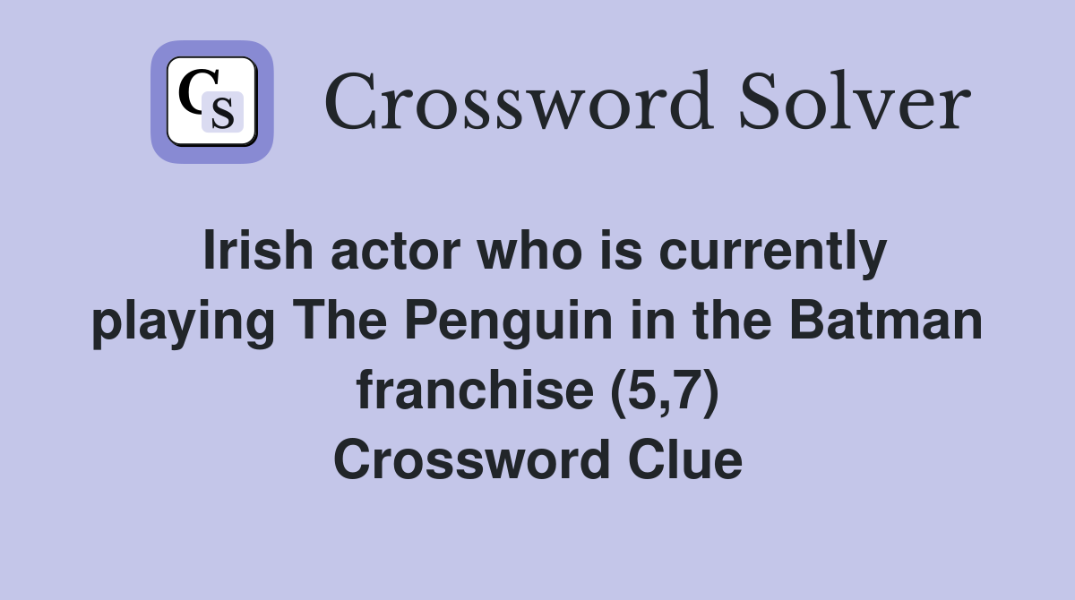 Irish actor who is currently playing The Penguin in the Batman franchise (5,7) Crossword Clue