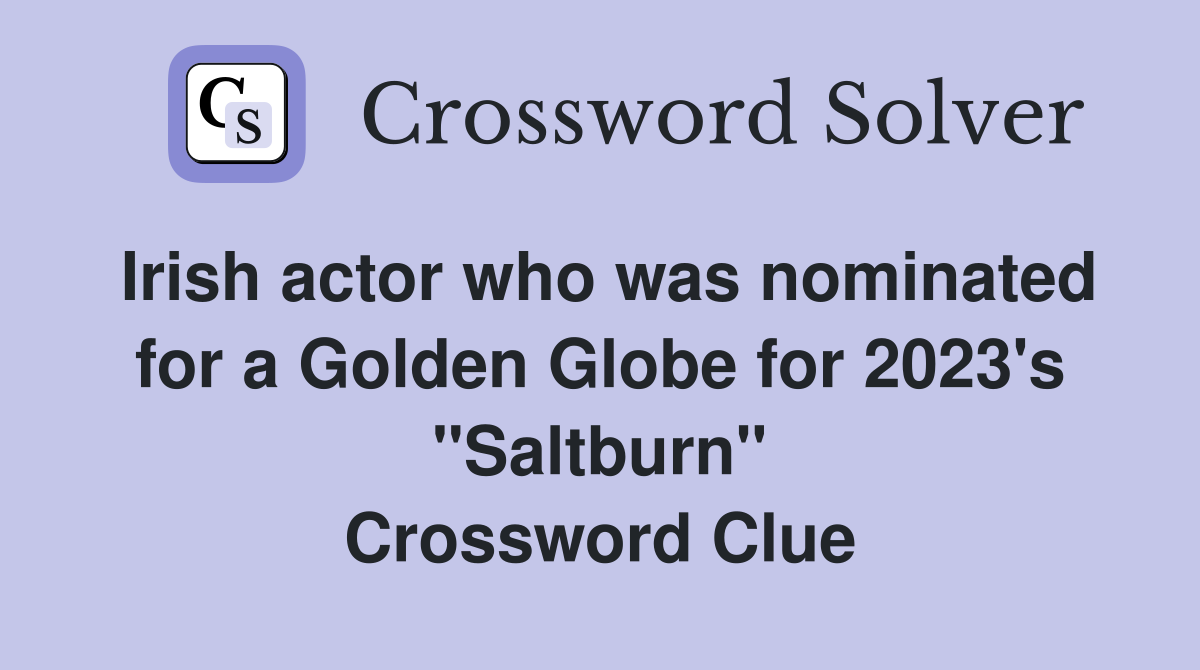 Irish actor who was nominated for a Golden Globe for 2023's "Saltburn" Crossword Clue