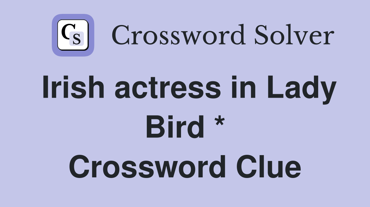 Irish actress in Lady Bird * Crossword Clue
