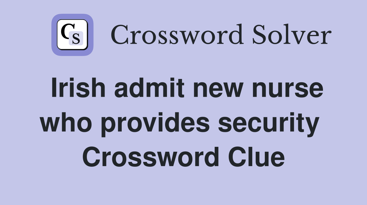 Irish admit new nurse who provides security  Crossword Clue