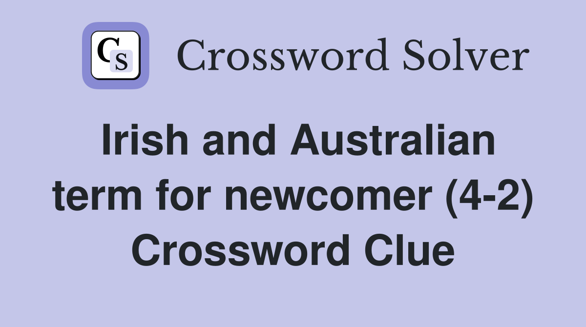 Irish and Australian term for newcomer (4-2) Crossword Clue