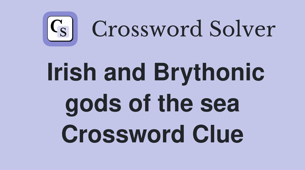 Irish and Brythonic gods of the sea Crossword Clue