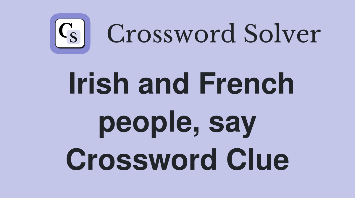 Irish and French people, say Crossword Clue