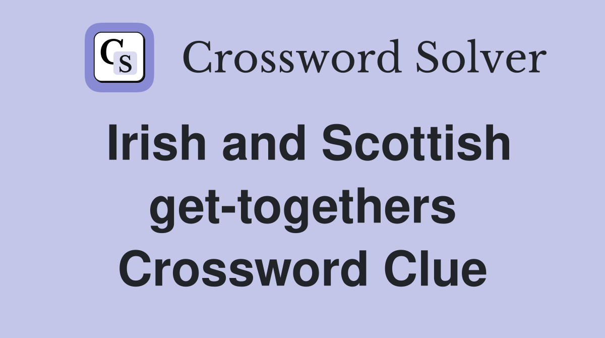 Irish and Scottish get-togethers Crossword Clue