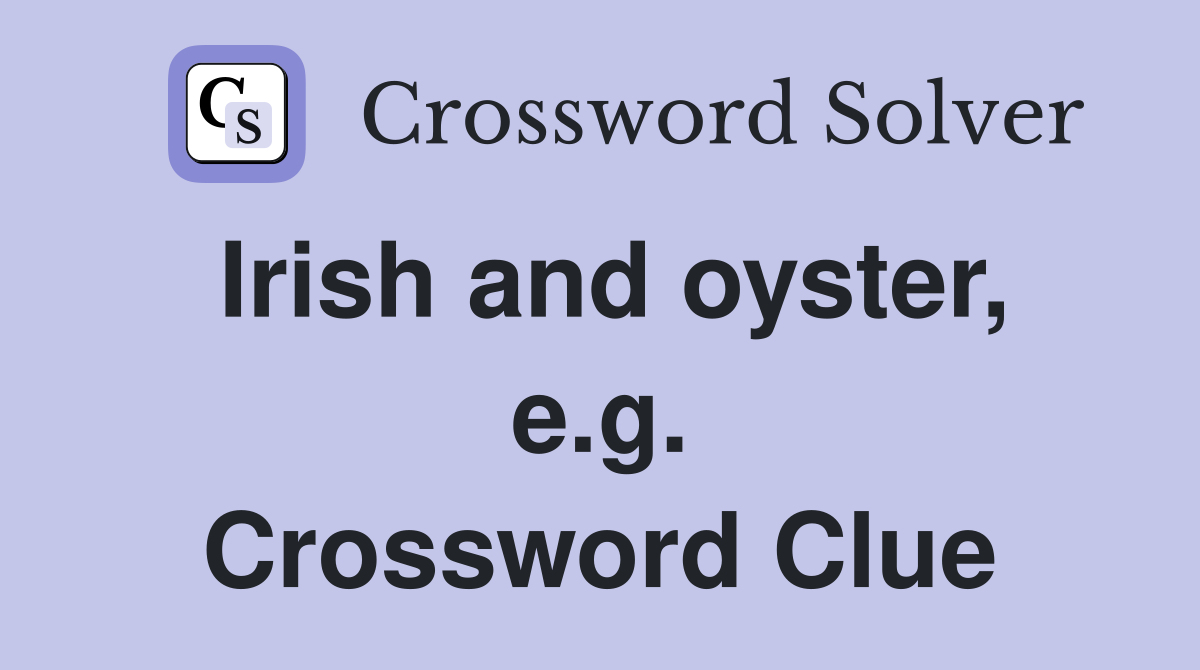 Irish and oyster, e.g. Crossword Clue