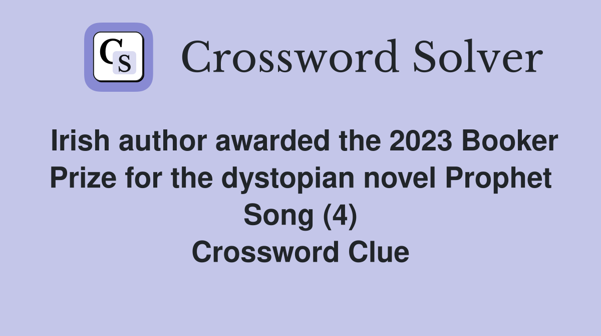 Irish author awarded the 2023 Booker Prize for the dystopian novel Prophet Song (4) Crossword Clue