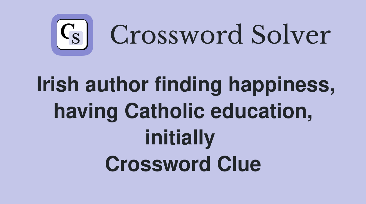 Irish author finding happiness, having Catholic education, initially  Crossword Clue