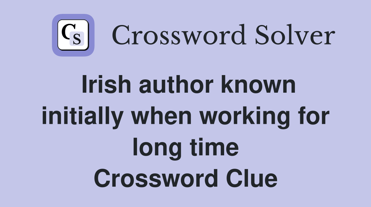 Irish author known initially when working for long time Crossword Clue