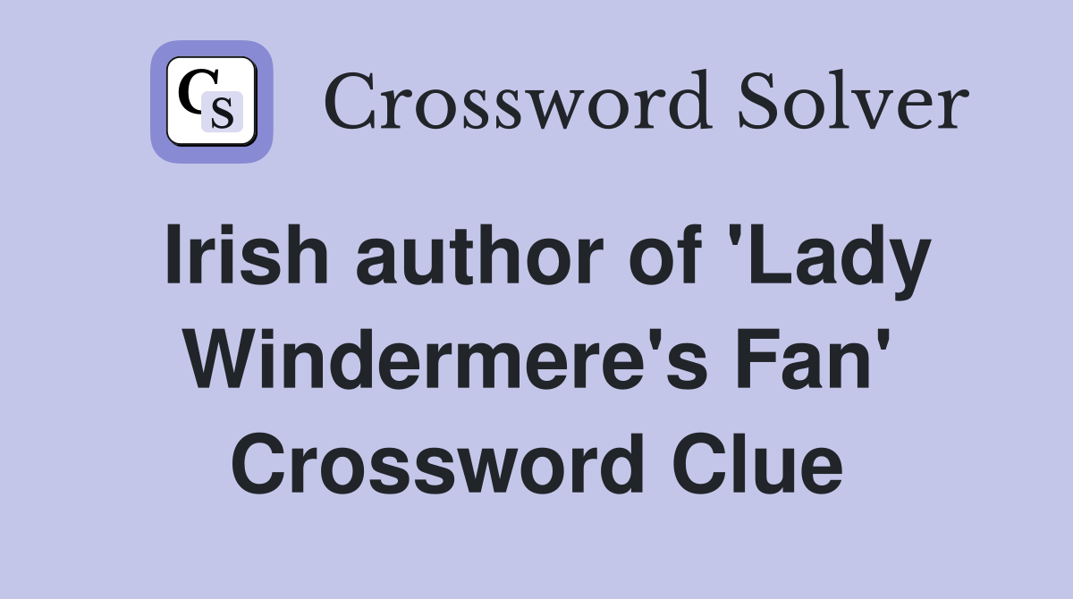 Irish author of 'Lady Windermere's Fan' Crossword Clue