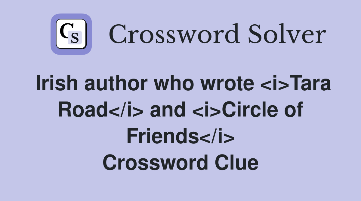 Irish author who wrote <i>Tara Road</i> and <i>Circle of Friends</i> Crossword Clue
