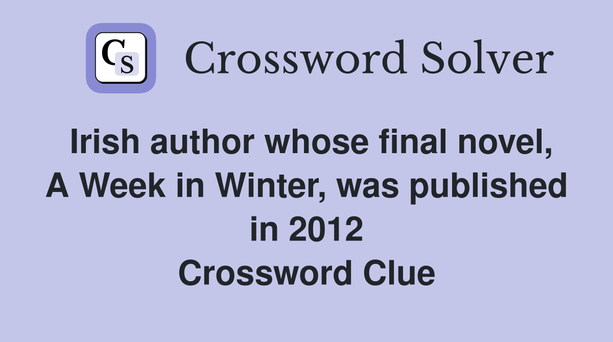 Irish author whose final novel, A Week in Winter, was published in 2012 Crossword Clue