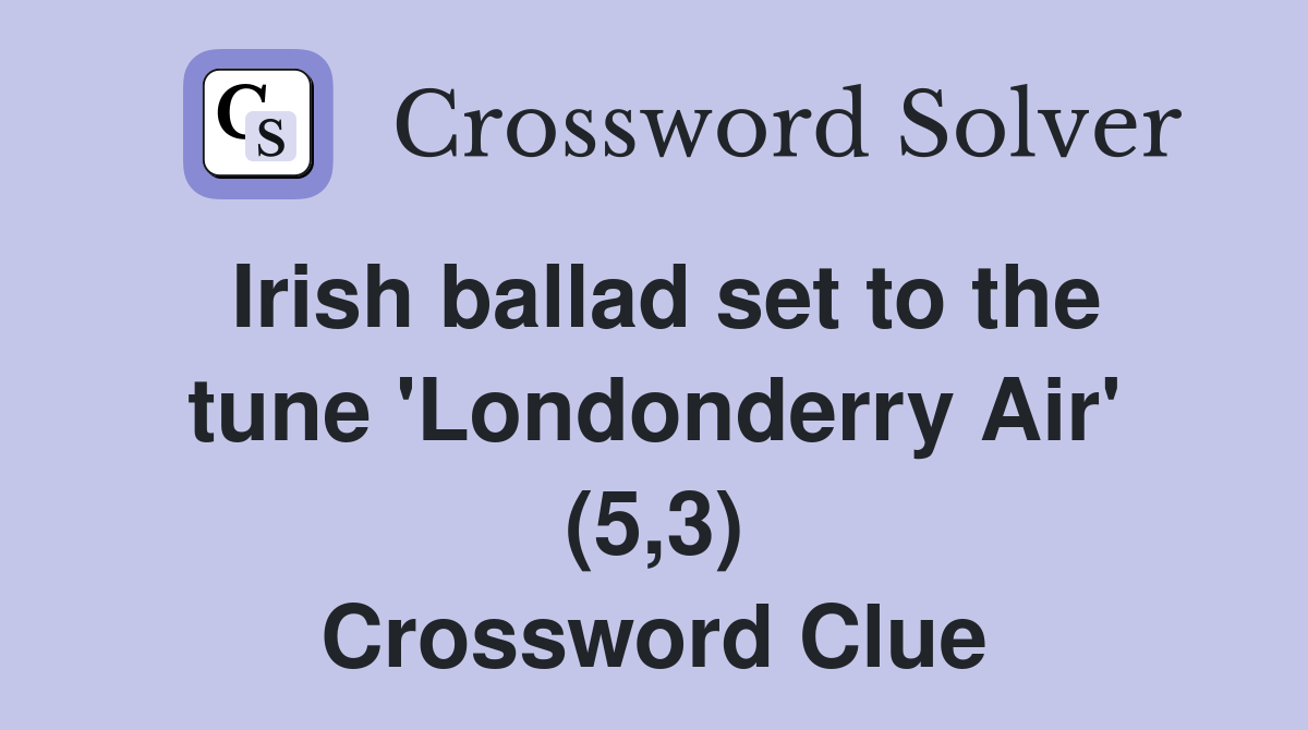 Irish ballad set to the tune 'Londonderry Air' (5,3) Crossword Clue