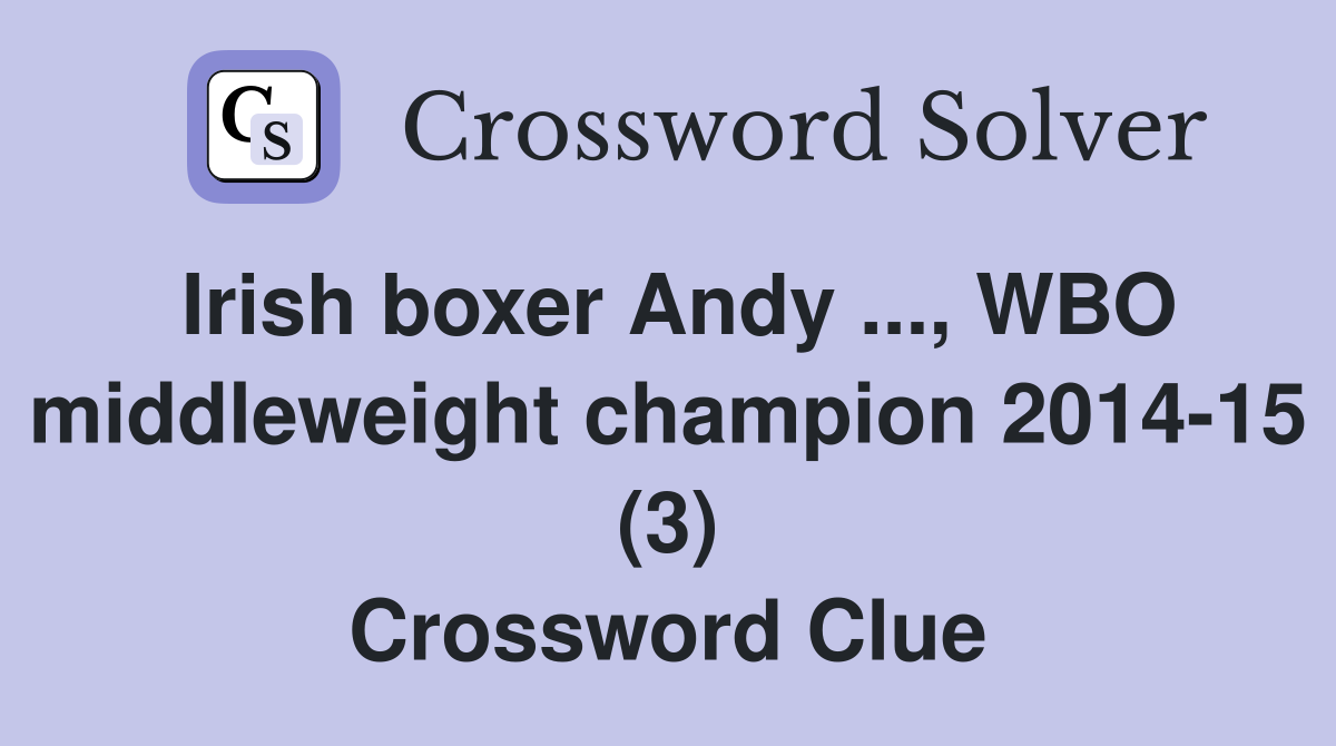 Irish boxer Andy ..., WBO middleweight champion 2014-15 (3) Crossword Clue