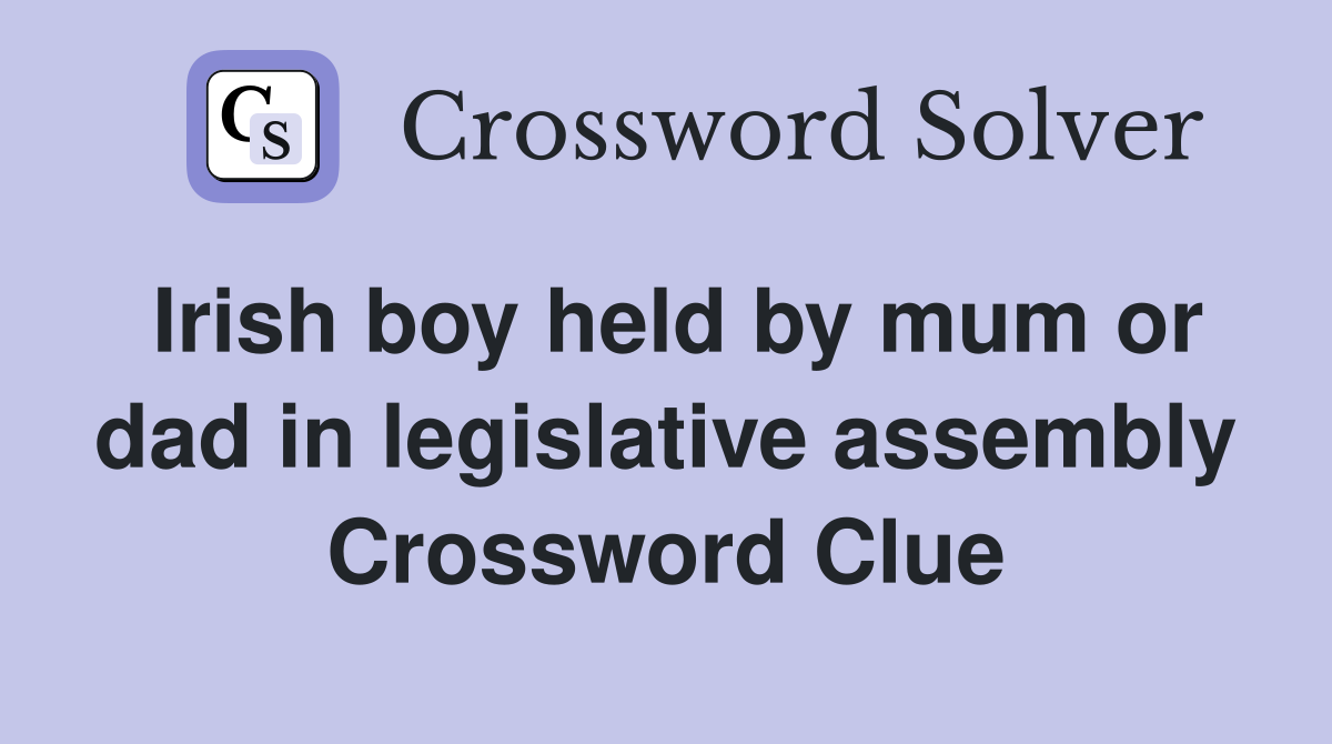 Irish boy held by mum or dad in legislative assembly Crossword Clue