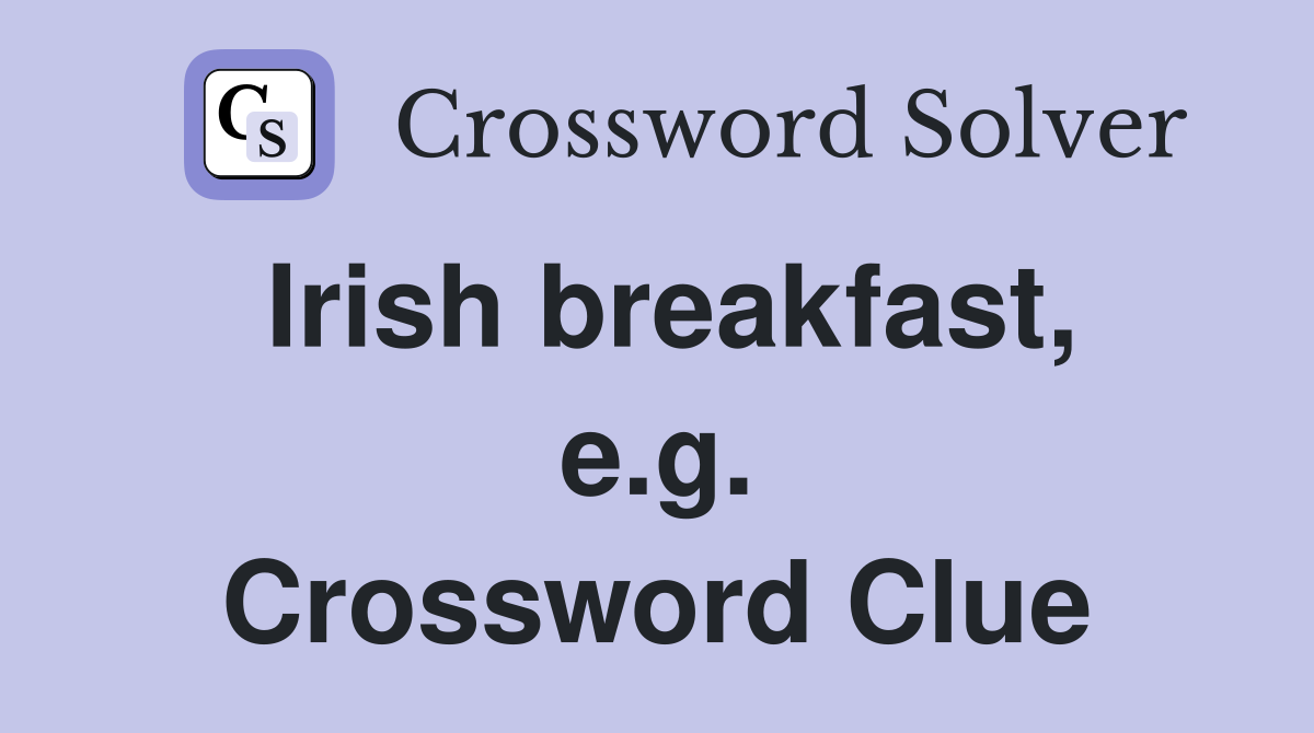 Irish breakfast, e.g. Crossword Clue