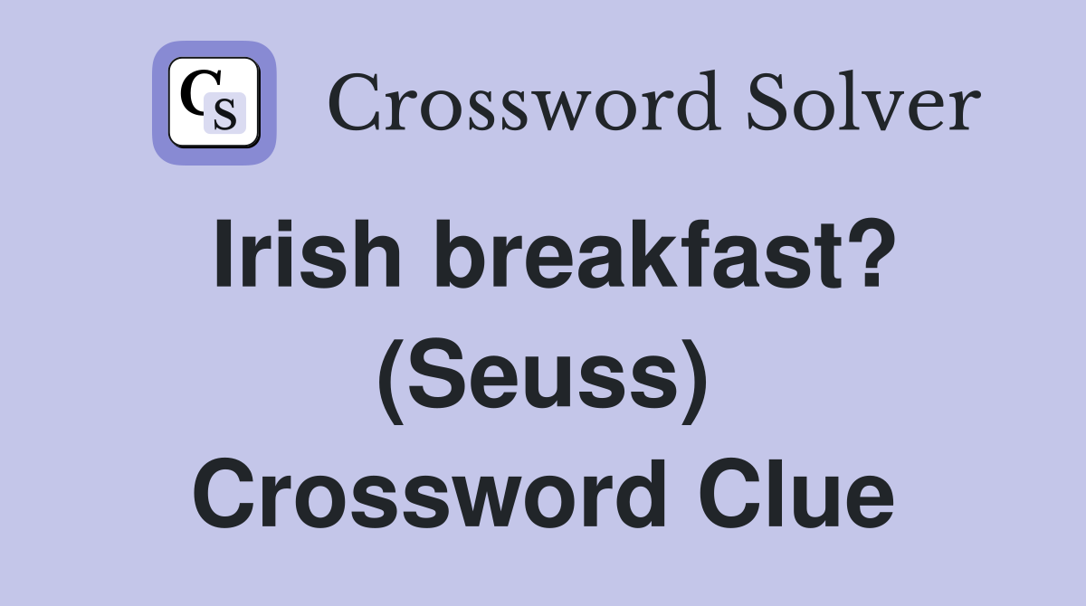 Irish breakfast? (Seuss) Crossword Clue