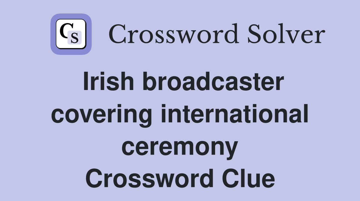 Irish broadcaster covering international ceremony Crossword Clue