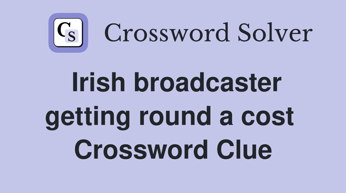 Irish broadcaster getting round a cost  Crossword Clue