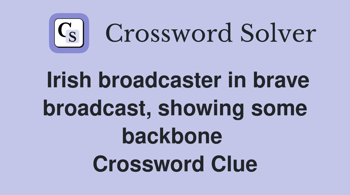 Irish broadcaster in brave broadcast, showing some backbone  Crossword Clue