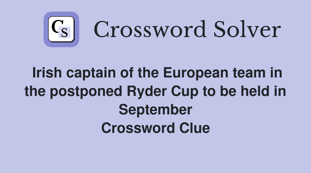 Irish captain of the European team in the postponed Ryder Cup to be held in September Crossword Clue