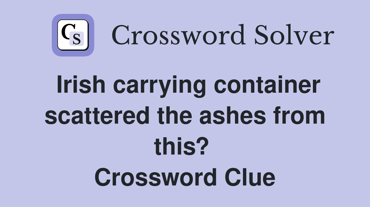 Irish carrying container scattered the ashes from this?  Crossword Clue