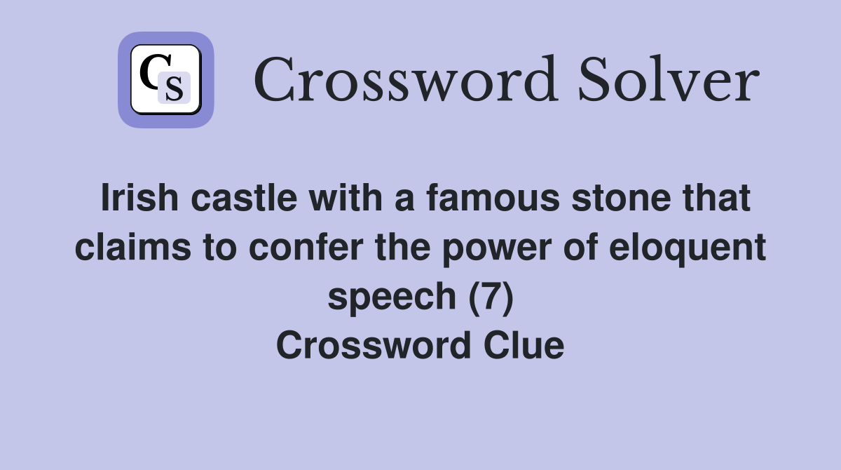 Irish castle with a famous stone that claims to confer the power of eloquent speech (7) Crossword Clue
