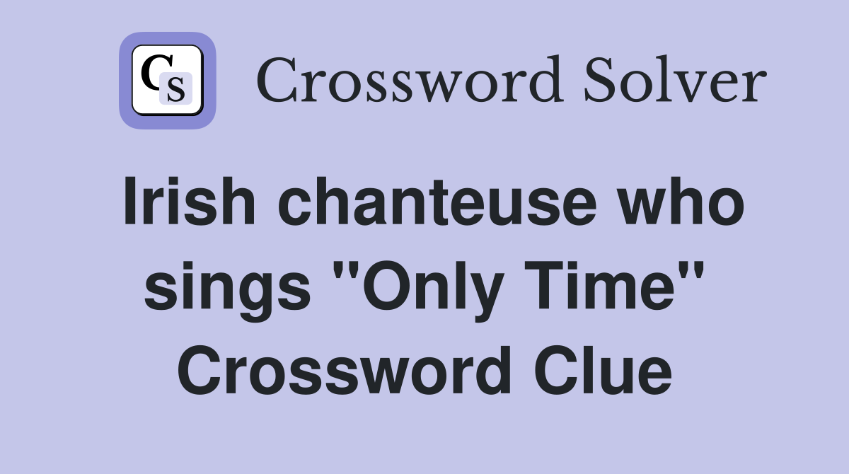 Irish chanteuse who sings "Only Time" Crossword Clue