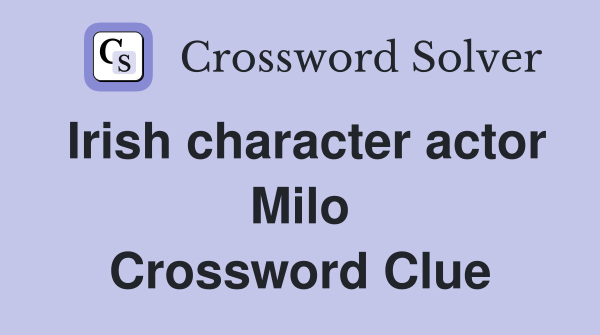 Irish character actor Milo Crossword Clue
