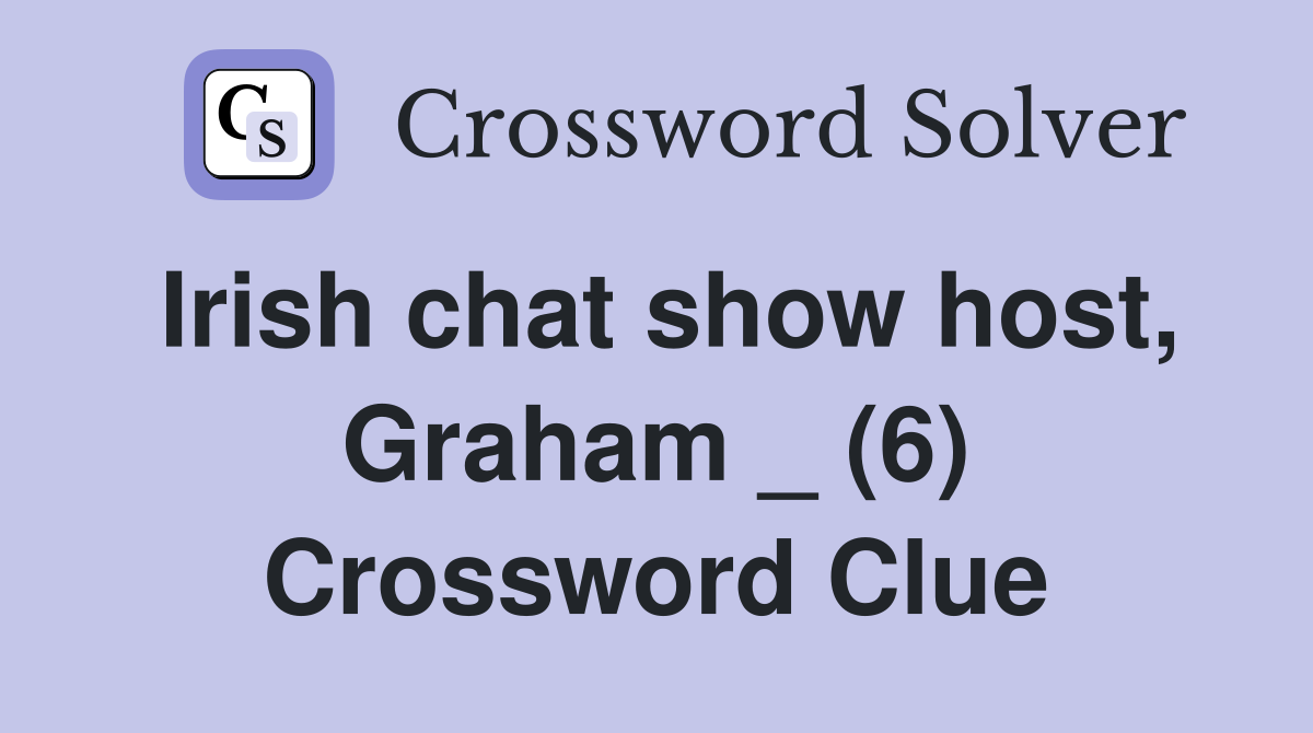 Irish chat show host, Graham _ (6) Crossword Clue