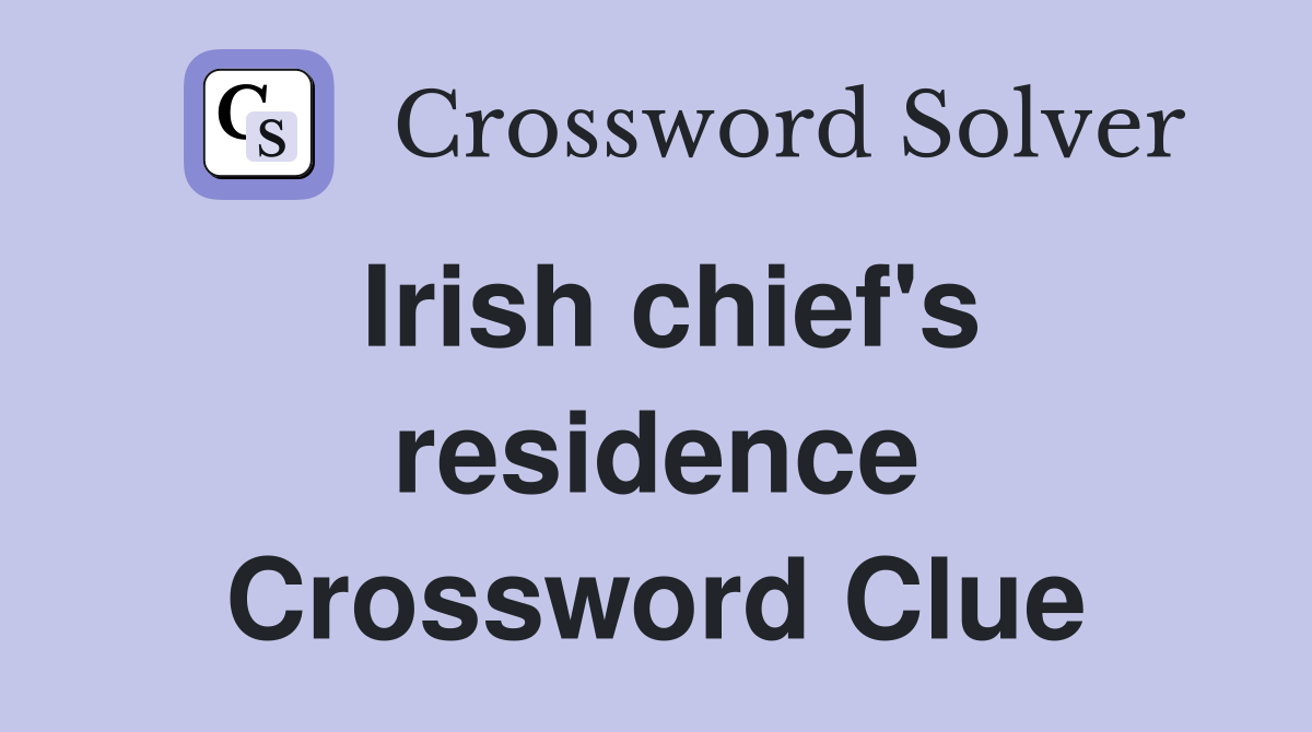 Irish chief's residence Crossword Clue