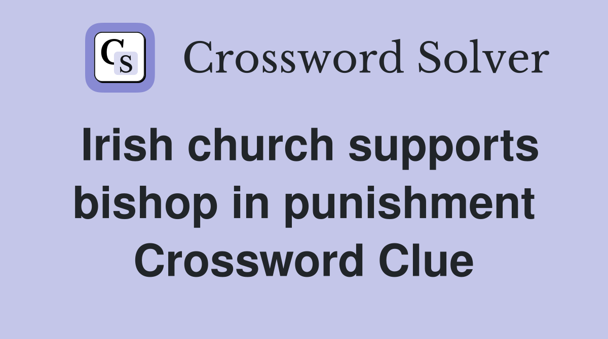 Irish church supports bishop in punishment Crossword Clue
