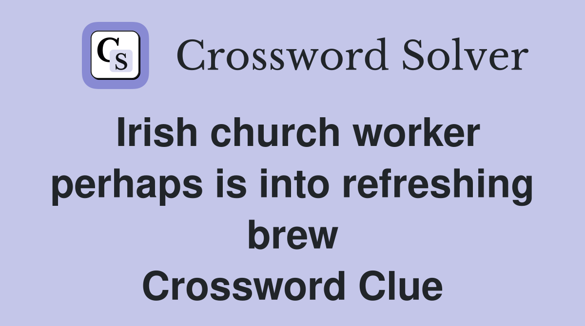 Irish church worker perhaps is into refreshing brew Crossword Clue