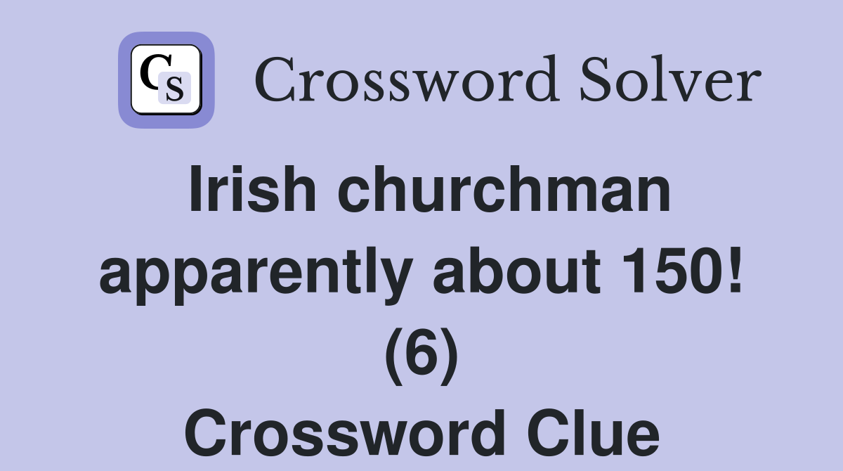 Irish churchman apparently about 150! (6) Crossword Clue