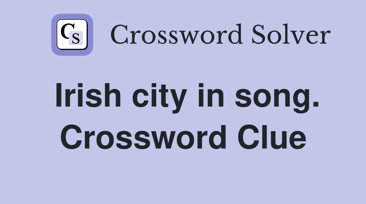 Irish city in song. Crossword Clue