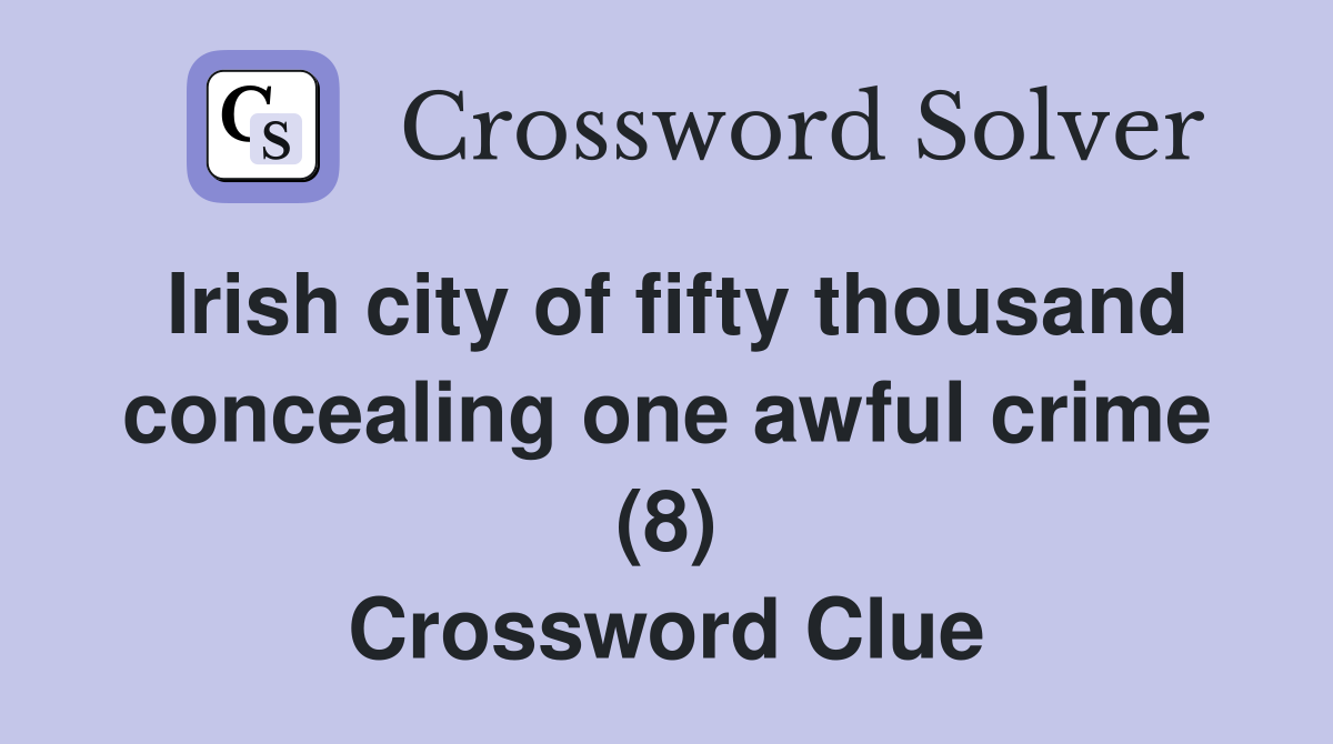Irish city of fifty thousand concealing one awful crime (8) Crossword Clue