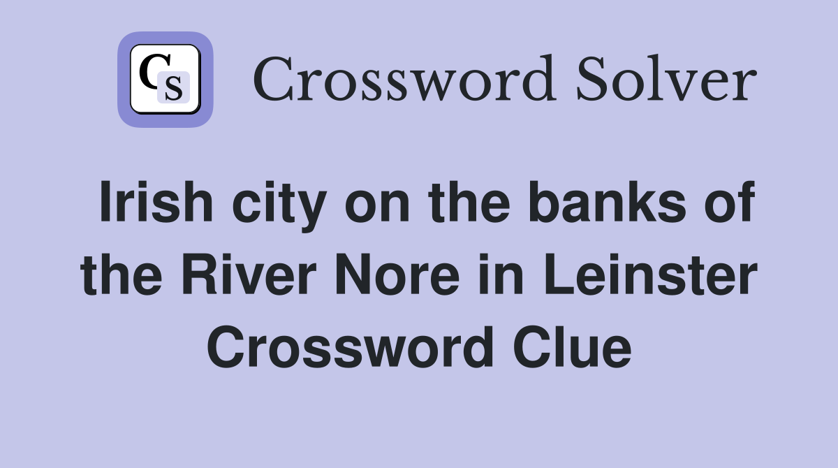 Irish city on the banks of the River Nore in Leinster Crossword Clue