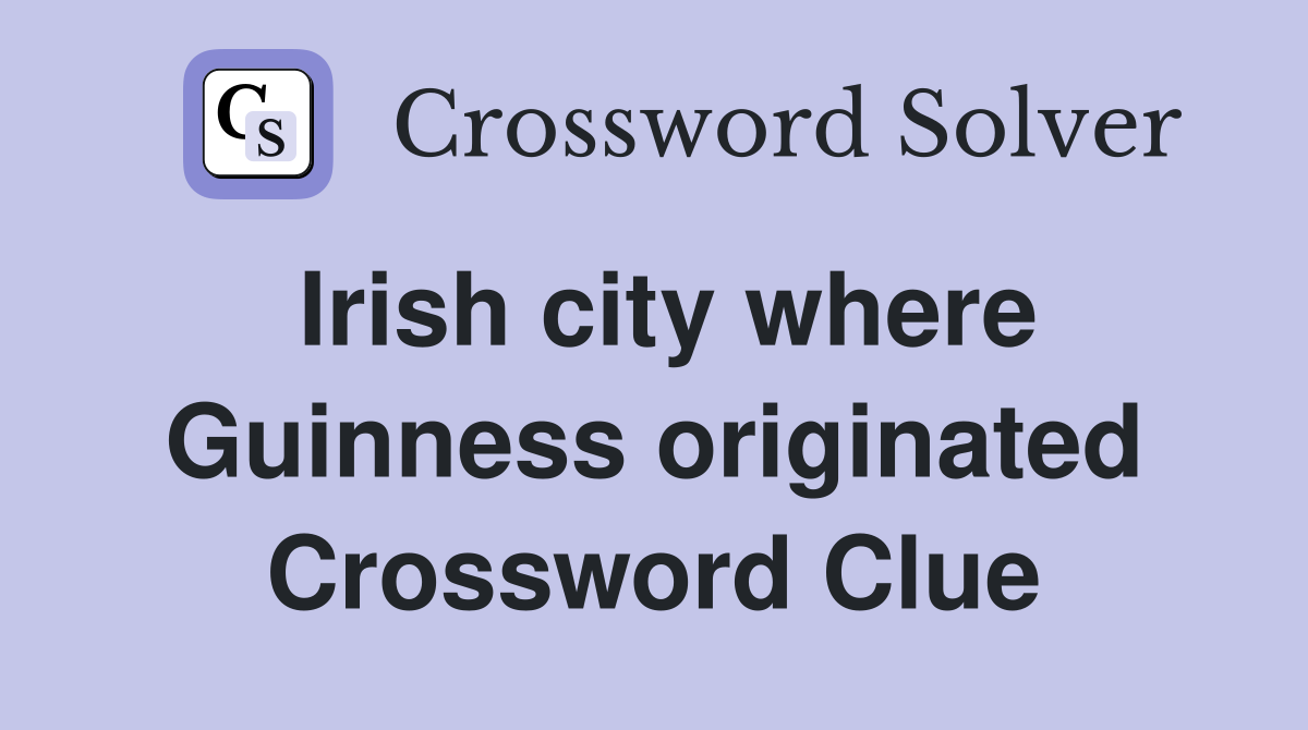 Irish city where Guinness originated Crossword Clue