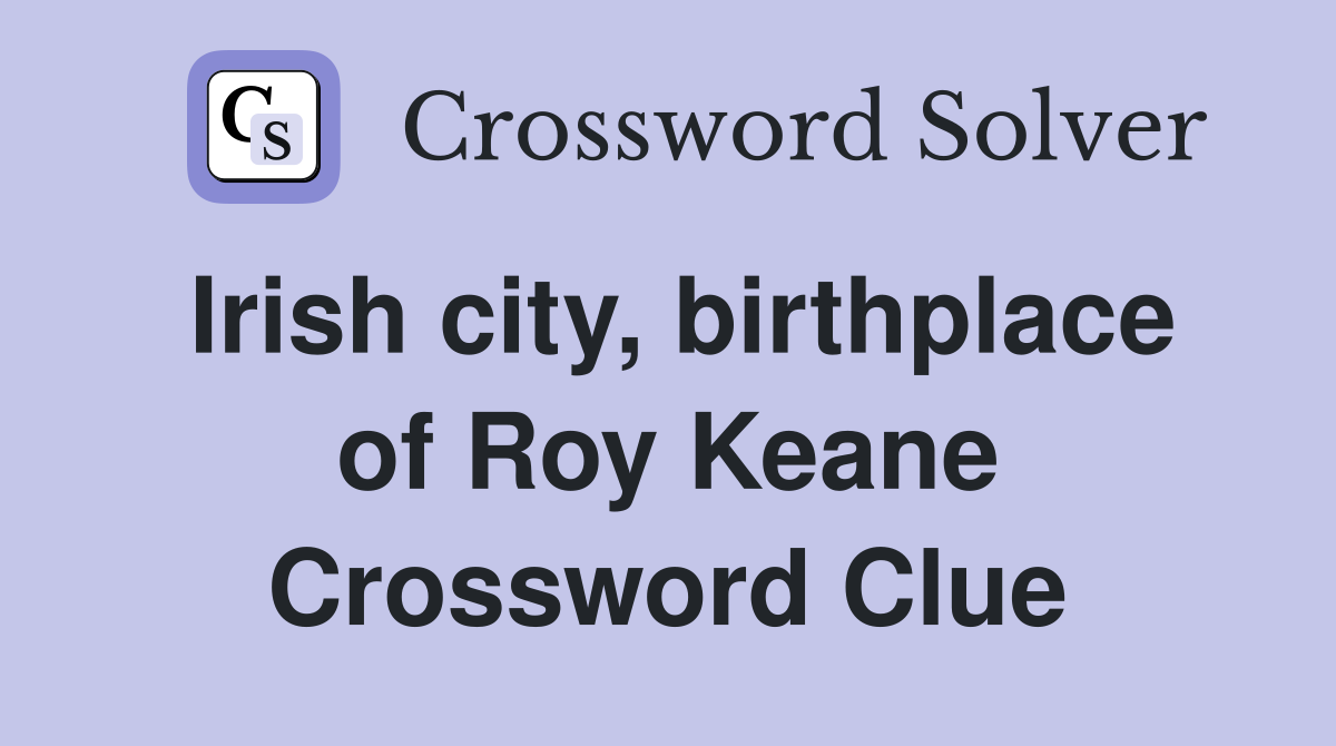 Irish city, birthplace of Roy Keane Crossword Clue